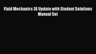 [PDF Download] Fluid Mechanics 3E Update with Student Solutions Manual Set [Read] Full Ebook
