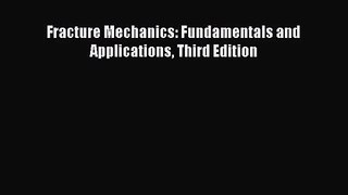 [PDF Download] Fracture Mechanics: Fundamentals and Applications Third Edition [Download] Full