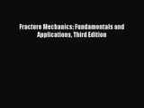 [PDF Download] Fracture Mechanics: Fundamentals and Applications Third Edition [Download] Full