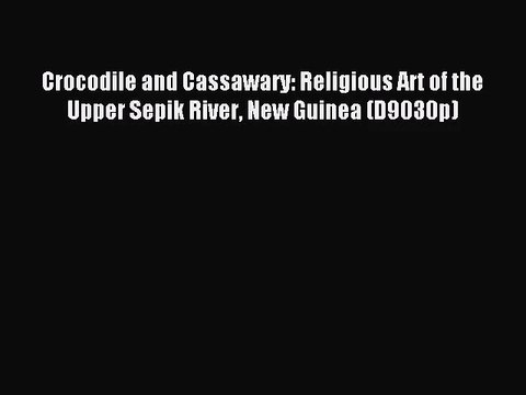 [PDF Download] Crocodile and Cassawary: Religious Art of the Upper Sepik River New Guinea (D9030p)