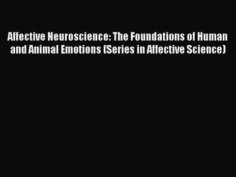 Affective Neuroscience: The Foundations of Human and Animal Emotions (Series in Affective Science)