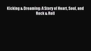 [PDF Download] Kicking & Dreaming: A Story of Heart Soul and Rock & Roll [Download] Online