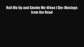 [PDF Download] Roll Me Up and Smoke Me When I Die: Musings from the Road [Download] Online