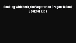 Cooking with Herb the Vegetarian Dragon: A Cook Book for Kids [PDF Download] Cooking with Herb