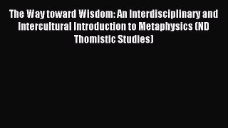 [PDF Download] The Way toward Wisdom: An Interdisciplinary and Intercultural Introduction to