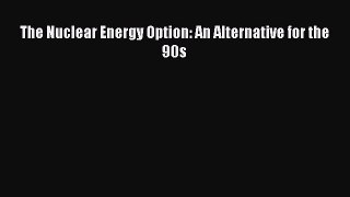 [PDF Download] The Nuclear Energy Option: An Alternative for the 90s [PDF] Full Ebook