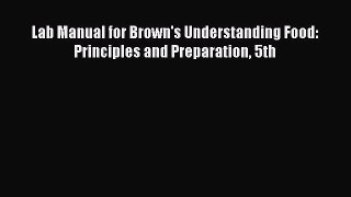 [PDF Download] Lab Manual for Brown's Understanding Food: Principles and Preparation 5th [Read]
