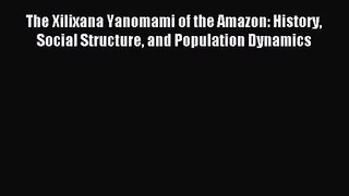 [PDF Download] The Xilixana Yanomami of the Amazon: History Social Structure and Population