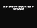 [PDF Download] AN INTRODUCTION TO THE AQUATIC INSECTS OF NORTH AMERICA [Read] Online