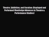 [PDF Download] Theatre Exhibition and Curation: Displayed and Performed (Routledge Advances