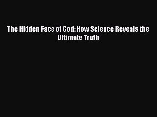 [PDF Download] The Hidden Face of God: How Science Reveals the Ultimate Truth [Download] Full