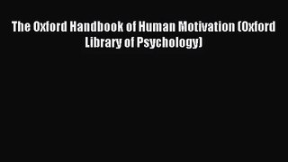 [PDF Download] The Oxford Handbook of Human Motivation (Oxford Library of Psychology) [PDF]