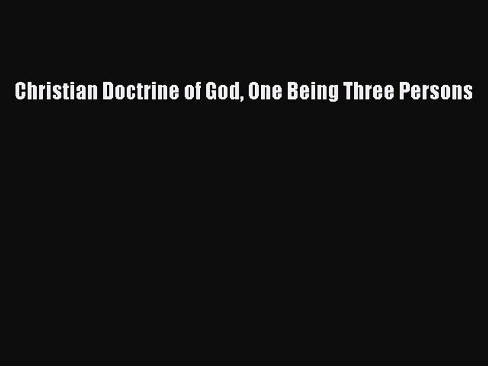 [PDF Download] Christian Doctrine of God One Being Three Persons [Read] Online