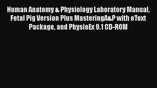 Human Anatomy & Physiology Laboratory Manual Fetal Pig Version Plus MasteringA&P with eText