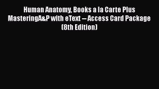 Human Anatomy Books a la Carte Plus MasteringA&P with eText -- Access Card Package (8th Edition)
