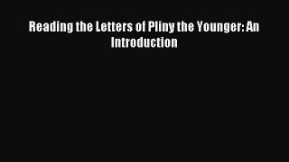 [PDF Download] Reading the Letters of Pliny the Younger: An Introduction [PDF] Full Ebook