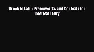[PDF Download] Greek to Latin: Frameworks and Contexts for Intertextuality [PDF] Full Ebook