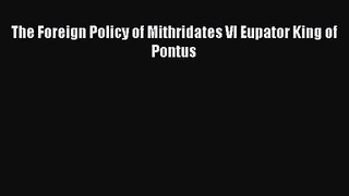 [PDF Download] The Foreign Policy of Mithridates VI Eupator King of Pontus [Read] Online