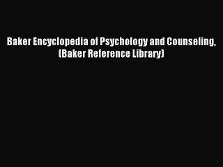 [PDF Download] Baker Encyclopedia of Psychology and Counseling (Baker Reference Library) [Read]