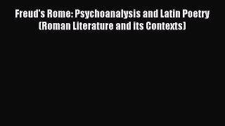 [PDF Download] Freud's Rome: Psychoanalysis and Latin Poetry (Roman Literature and its Contexts)