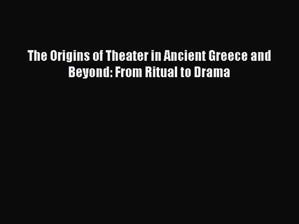 [PDF Download] The Origins of Theater in Ancient Greece and Beyond: From Ritual to Drama [Download]