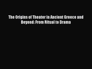 [PDF Download] The Origins of Theater in Ancient Greece and Beyond: From Ritual to Drama [Download]