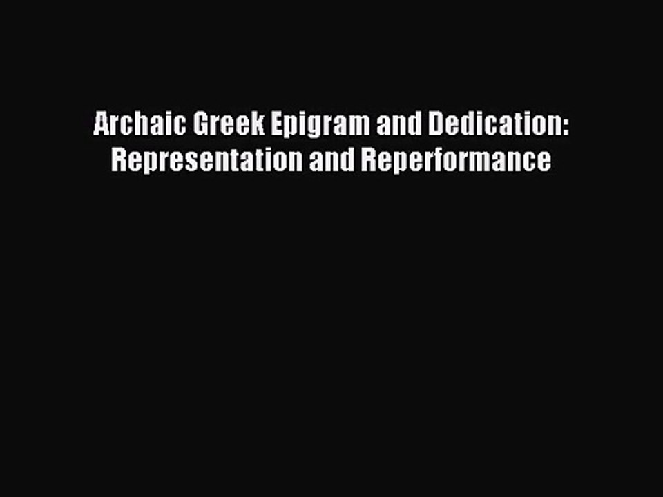 [PDF Download] Archaic Greek Epigram and Dedication: Representation and Reperformance [Read]