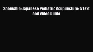 [PDF Download] Shonishin: Japanese Pediatric Acupuncture: A Text and Video Guide [PDF] Full
