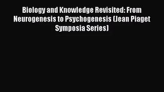 [PDF Download] Biology and Knowledge Revisited: From Neurogenesis to Psychogenesis (Jean Piaget