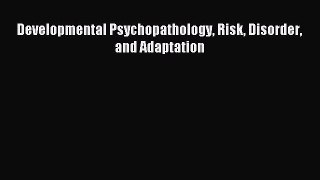 [PDF Download] Developmental Psychopathology Risk Disorder and Adaptation [Download] Full Ebook