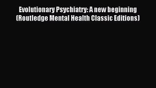 [PDF Download] Evolutionary Psychiatry: A new beginning (Routledge Mental Health Classic Editions)