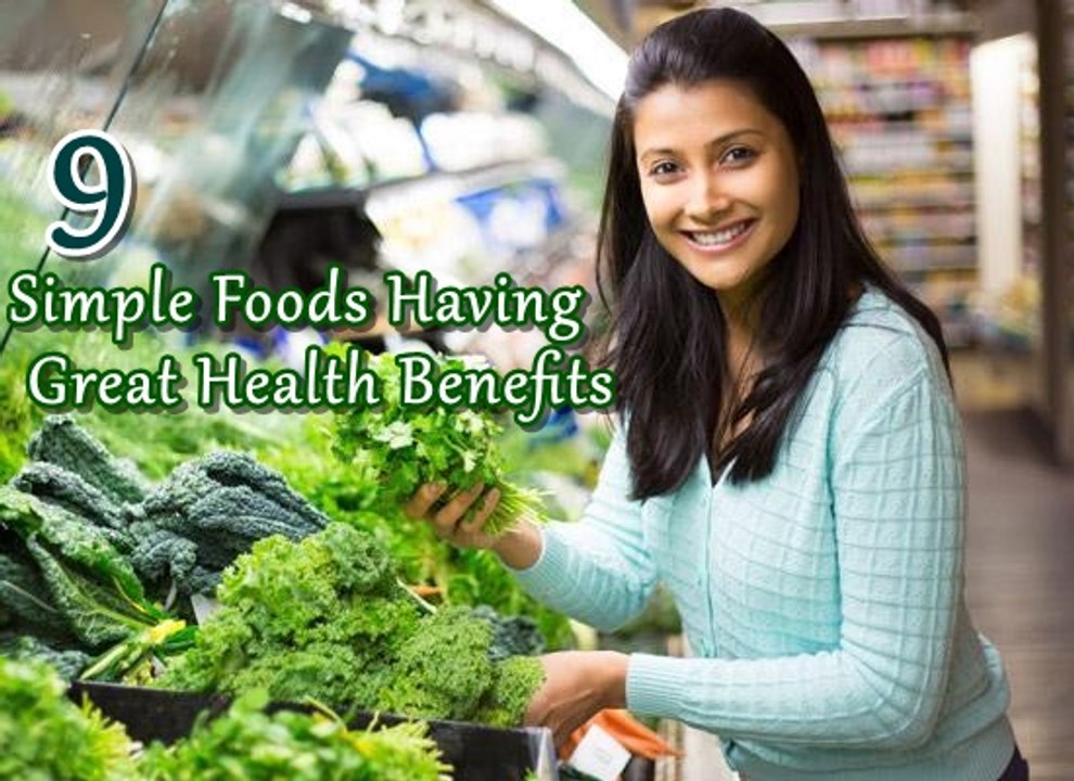 9 Simple Foods Having Great Health Benefits