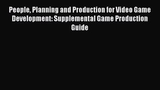 People Planning and Production for Video Game Development: Supplemental Game Production Guide