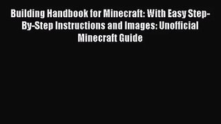 Building Handbook for Minecraft: With Easy Step-By-Step Instructions and Images: Unofficial