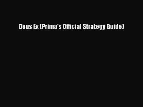 Deus Ex (Prima's Official Strategy Guide) [PDF Download] Deus Ex (Prima's Official Strategy