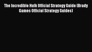 The Incredible Hulk Official Strategy Guide (Brady Games Official Strategy Guides) [PDF Download]