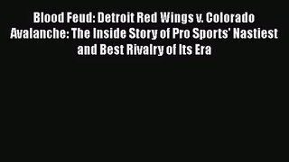 Blood Feud: Detroit Red Wings v. Colorado Avalanche: The Inside Story of Pro Sports' Nastiest