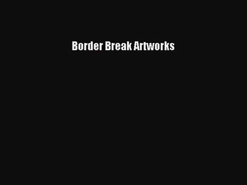 Border Break Artworks [PDF Download] Border Break Artworks# [PDF] Full Ebook