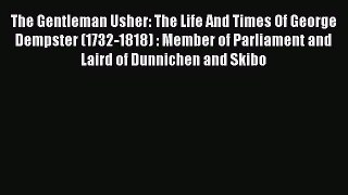 The Gentleman Usher: The Life And Times Of George Dempster (1732-1818) : Member of Parliament