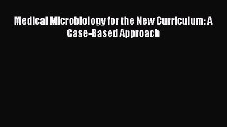 [PDF Download] Medical Microbiology for the New Curriculum: A Case-Based Approach [PDF] Full