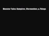 [PDF Download] Monster Tales: Vampires Werewolves & Things [Download] Full Ebook