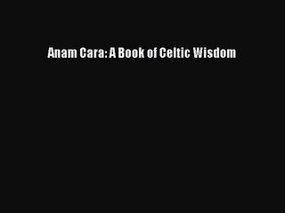 [PDF Download] Anam Cara: A Book of Celtic Wisdom [Download] Online