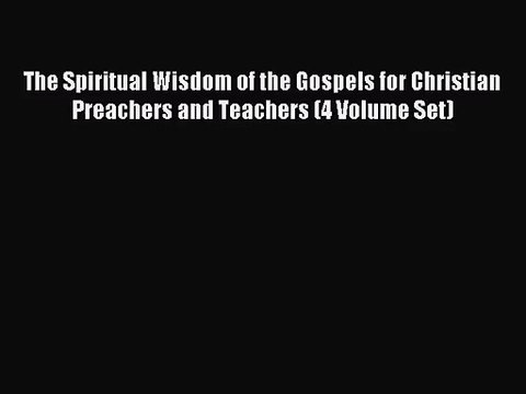 [PDF Download] The Spiritual Wisdom of the Gospels for Christian Preachers and Teachers (4