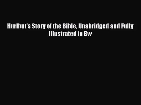 [PDF Download] Hurlbut's Story of the Bible Unabridged and Fully Illustrated in Bw [Download]