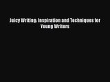 Juicy Writing: Inspiration and Techniques for Young Writers [PDF Download] Juicy Writing: Inspiration