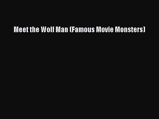 Meet the Wolf Man (Famous Movie Monsters) [PDF Download] Meet the Wolf Man (Famous Movie Monsters)#