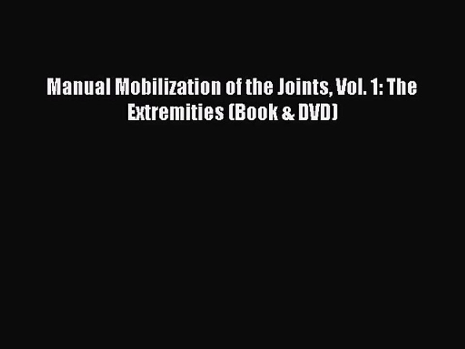 [PDF Download] Manual Mobilization of the Joints Vol. 1: The Extremities (Book & DVD) [Read]