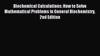[PDF Download] Biochemical Calculations: How to Solve Mathematical Problems in General Biochemistry