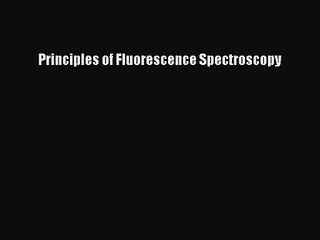 [PDF Download] Principles of Fluorescence Spectroscopy [PDF] Full Ebook
