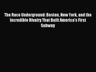 [PDF Download] The Race Underground: Boston New York and the Incredible Rivalry That Built